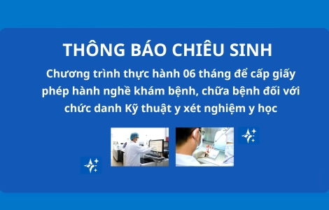 Thông báo: Về việc chiêu sinh Chương trình thực hành 06 tháng để cấp giấy phép hành nghề khám bệnh, chữa bệnh đối với chức danh Kỹ thuật y xét nghiệm y học