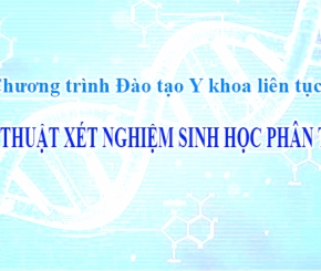 Chương trình Đào tạo Y khoa liên tục: KỸ THUẬT XÉT NGHIỆM SINH HỌC PHÂN TỬ NĂM 2023