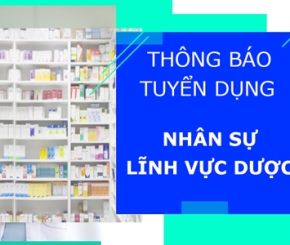 Thông báo tuyển dụng nhân sự lĩnh vực Dược